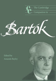 Title: The Cambridge Companion to Bartók, Author: Amanda Bayley