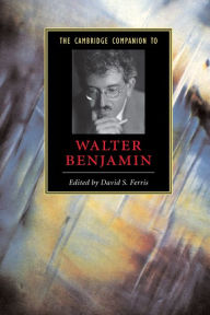 Title: The Cambridge Companion to Walter Benjamin, Author: David S. Ferris
