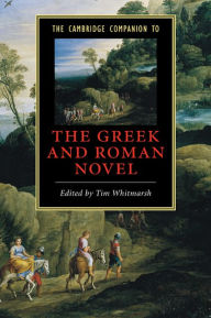 Title: The Cambridge Companion to the Greek and Roman Novel, Author: Tim Whitmarsh