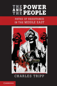 Title: The Power and the People: Paths of Resistance in the Middle East, Author: Charles Tripp