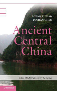 Title: Ancient Central China: Centers and Peripheries along the Yangzi River, Author: Rowan K. Flad