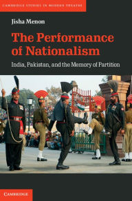 Title: The Performance of Nationalism: India, Pakistan, and the Memory of Partition, Author: Jisha Menon