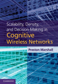 Title: Scalability, Density, and Decision Making in Cognitive Wireless Networks, Author: Preston Marshall