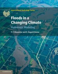 Title: Floods in a Changing Climate: Hydrologic Modeling, Author: P. P. Mujumdar