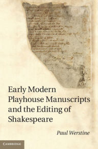 Title: Early Modern Playhouse Manuscripts and the Editing of Shakespeare, Author: Paul Werstine