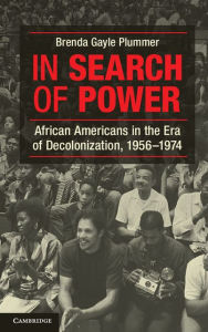 Title: In Search of Power: African Americans in the Era of Decolonization, 1956-1974, Author: Brenda Gayle Plummer