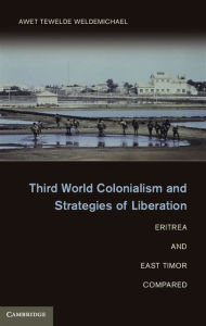 Title: Third World Colonialism and Strategies of Liberation: Eritrea and East Timor Compared, Author: Awet Tewelde Weldemichael