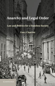 Title: Anarchy and Legal Order: Law and Politics for a Stateless Society, Author: Gary Chartier