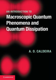 Title: An Introduction to Macroscopic Quantum Phenomena and Quantum Dissipation, Author: A. O. Caldeira