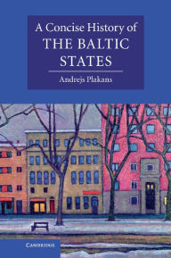 Title: A Concise History of the Baltic States, Author: Andrejs Plakans