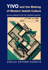 Title: YIVO and the Making of Modern Jewish Culture: Scholarship for the Yiddish Nation, Author: Cecile Esther Kuznitz