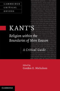 Title: Kant's Religion within the Boundaries of Mere Reason: A Critical Guide, Author: Gordon Michalson