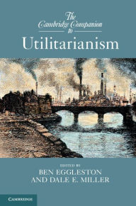 Title: The Cambridge Companion to Utilitarianism, Author: Ben Eggleston