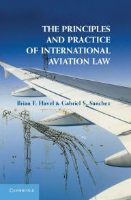 Title: The Principles and Practice of International Aviation Law, Author: Brian F. Havel