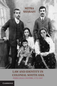 Title: Law and Identity in Colonial South Asia: Parsi Legal Culture, 1772-1947, Author: Mitra Sharafi