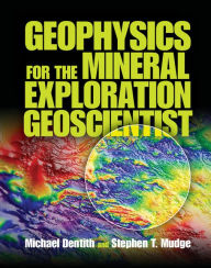 Title: Geophysics for the Mineral Exploration Geoscientist, Author: Michael Dentith