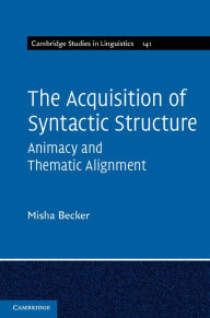 Title: The Acquisition of Syntactic Structure: Animacy and Thematic Alignment, Author: Misha Becker