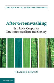 Title: After Greenwashing: Symbolic Corporate Environmentalism and Society, Author: Frances Bowen