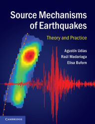 Title: Source Mechanisms of Earthquakes: Theory and Practice, Author: Agustín Udías