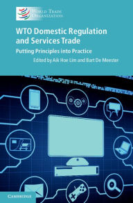 Title: WTO Domestic Regulation and Services Trade: Putting Principles into Practice, Author: Aik Hoe Lim