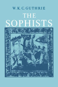 Title: A History of Greek Philosophy: Volume 3, The Fifth Century Enlightenment, Part 1, The Sophists, Author: W. K. C. Guthrie
