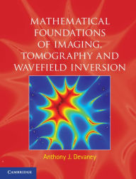 Title: Mathematical Foundations of Imaging, Tomography and Wavefield Inversion, Author: Anthony J. Devaney