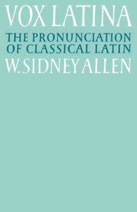 Title: Vox Latina: A Guide to the Pronunciation of Classical Latin, Author: W. Sidney Allen