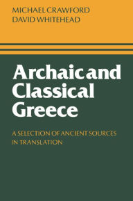 Title: Archaic and Classical Greece: A Selection of Ancient Sources in Translation, Author: Michael H. Crawford