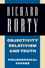 Title: Objectivity, Relativism, and Truth: Volume 1: Philosophical Papers, Author: Richard Rorty