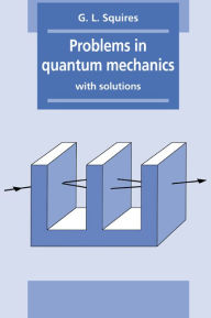 Title: Problems in Quantum Mechanics: With Solutions, Author: Gordon Leslie Squires