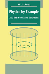 Title: Physics by Example: 200 Problems and Solutions, Author: W. G. Rees