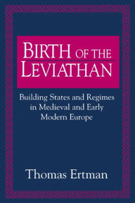 Title: Birth of the Leviathan: Building States and Regimes in Medieval and Early Modern Europe, Author: Thomas Ertman