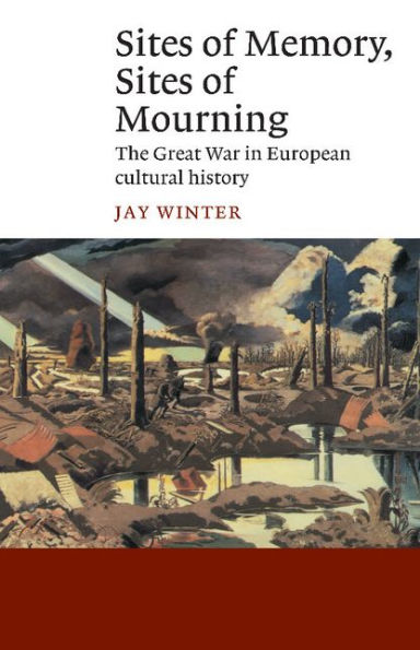 Sites of Memory, Sites of Mourning: The Great War in European Cultural History