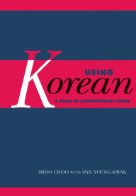 Title: Using Korean: A Guide to Contemporary Usage, Author: Miho Choo