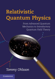 Title: Relativistic Quantum Physics: From Advanced Quantum Mechanics to Introductory Quantum Field Theory, Author: Tommy Ohlsson