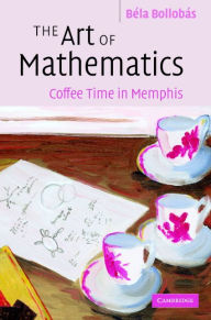 Title: The Art of Mathematics: Coffee Time in Memphis, Author: Béla Bollobás