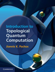 Title: Introduction to Topological Quantum Computation, Author: Jiannis K. Pachos