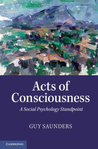 Title: Acts of Consciousness: A Social Psychology Standpoint, Author: Guy Saunders