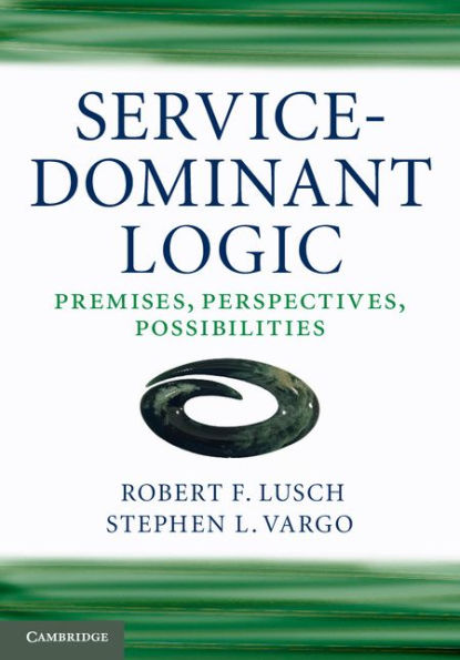 Service-Dominant Logic: Premises, Perspectives, Possibilities