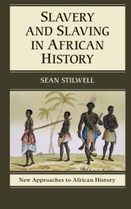 Title: Slavery and Slaving in African History, Author: Sean Stilwell