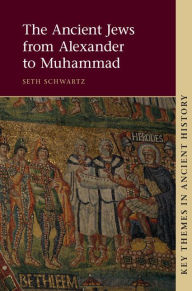 Title: The Ancient Jews from Alexander to Muhammad, Author: Seth Schwartz