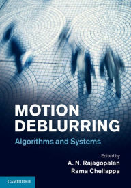 Title: Motion Deblurring: Algorithms and Systems, Author: A. N. Rajagopalan