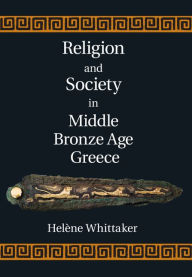 Title: Religion and Society in Middle Bronze Age Greece, Author: Helène Whittaker