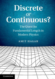 Title: Discrete or Continuous?: The Quest for Fundamental Length in Modern Physics, Author: Amit Hagar