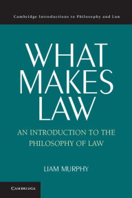 Title: What Makes Law: An Introduction to the Philosophy of Law, Author: Liam Murphy