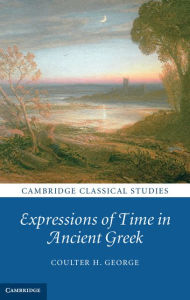 Title: Expressions of Time in Ancient Greek, Author: Coulter H. George