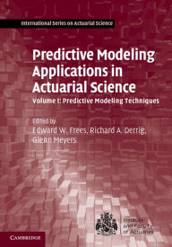 Title: Predictive Modeling Applications in Actuarial Science: Volume 1, Predictive Modeling Techniques, Author: Edward W. Frees