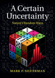 Title: A Certain Uncertainty: Nature's Random Ways, Author: Mark P. Silverman