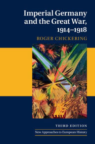 Title: Imperial Germany and the Great War, 1914-1918, Author: Roger Chickering