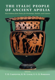 Title: The Italic People of Ancient Apulia: New Evidence from Pottery for Workshops, Markets, and Customs, Author: T. H. Carpenter